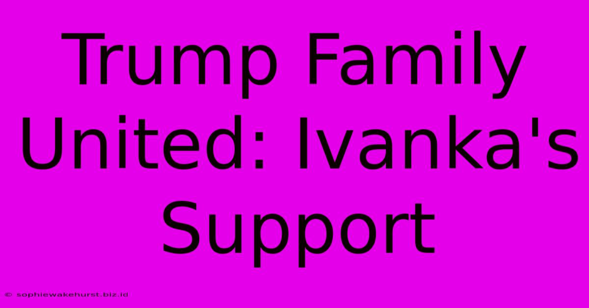 Trump Family United: Ivanka's Support