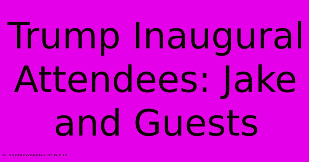 Trump Inaugural Attendees: Jake And Guests