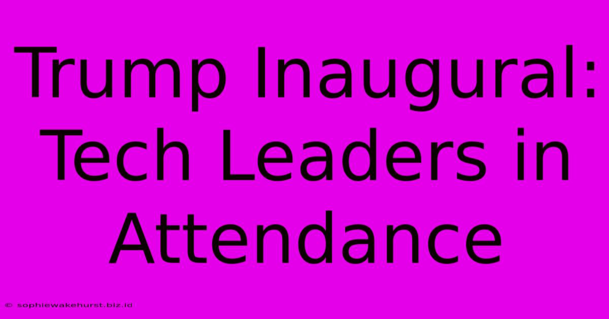 Trump Inaugural: Tech Leaders In Attendance