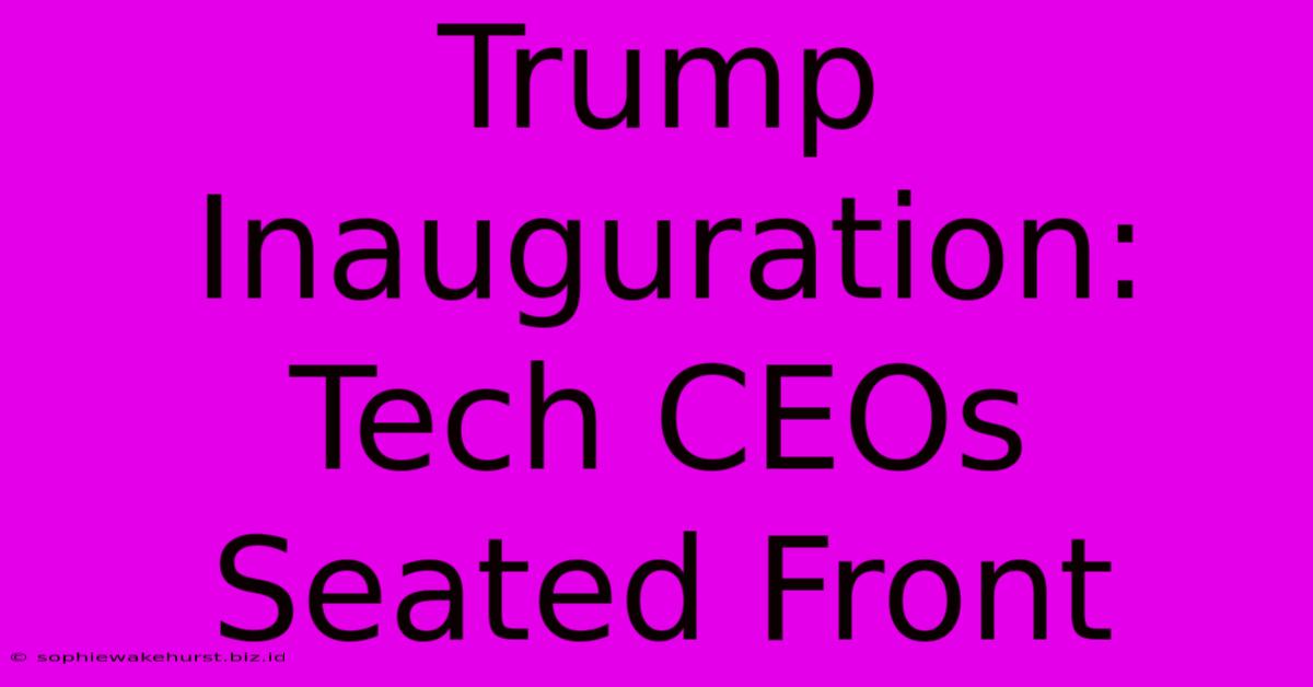 Trump Inauguration: Tech CEOs Seated Front