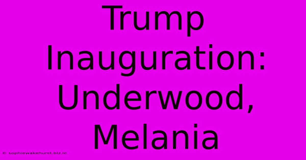 Trump Inauguration: Underwood, Melania