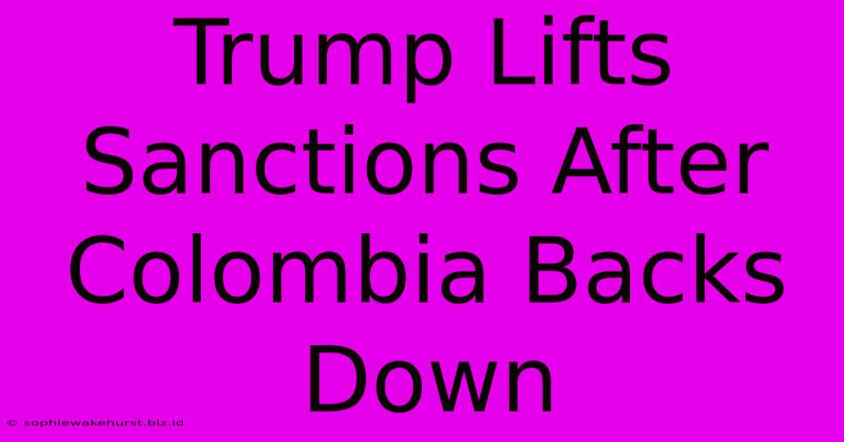 Trump Lifts Sanctions After Colombia Backs Down