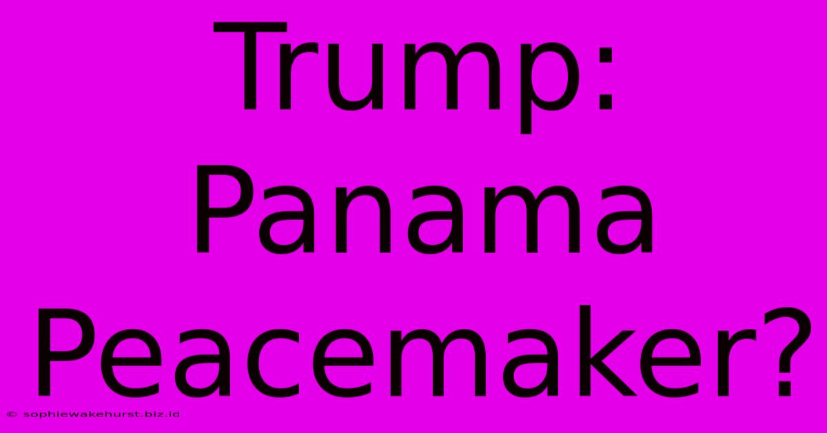 Trump: Panama Peacemaker?