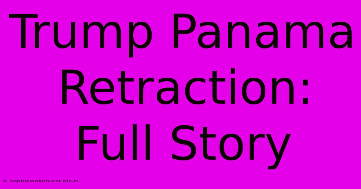 Trump Panama Retraction: Full Story