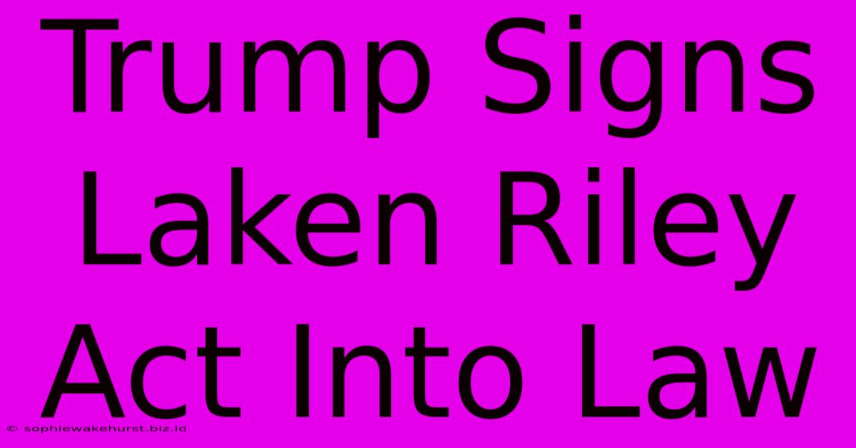 Trump Signs Laken Riley Act Into Law