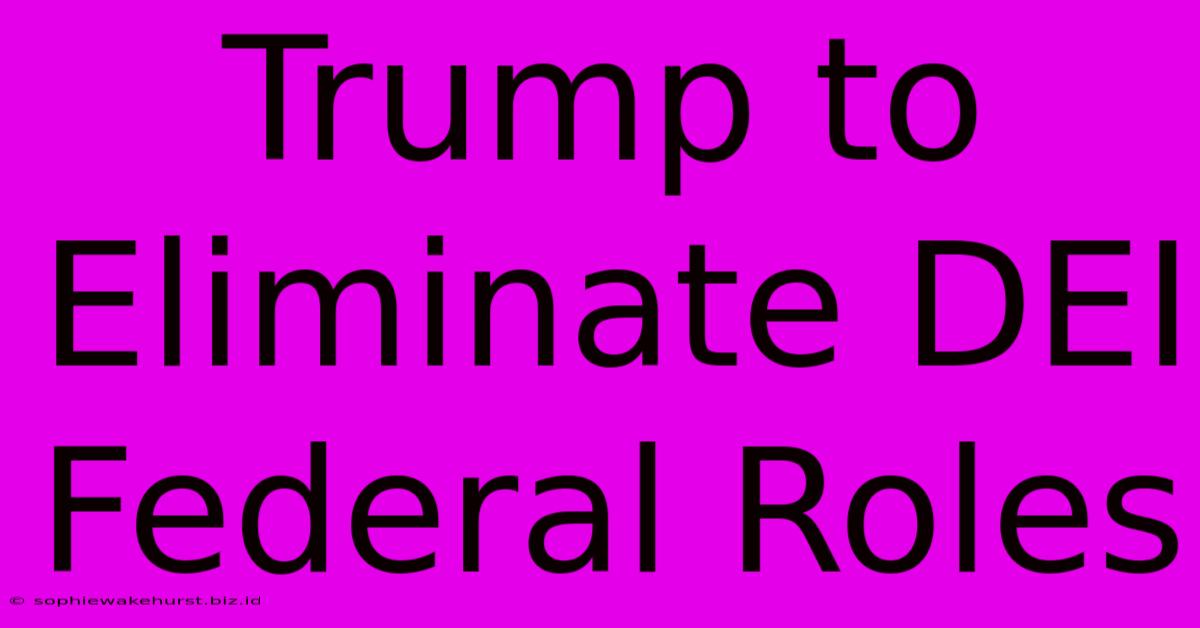 Trump To Eliminate DEI Federal Roles