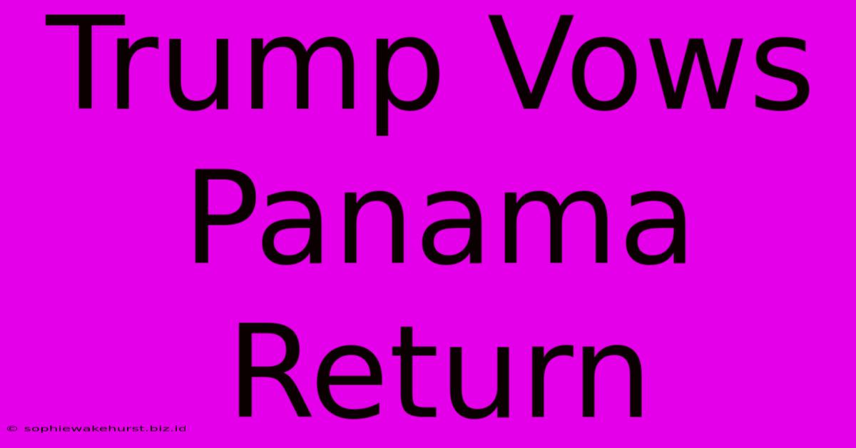 Trump Vows Panama Return