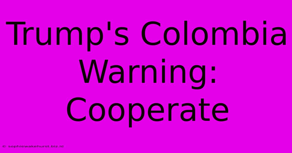 Trump's Colombia Warning: Cooperate