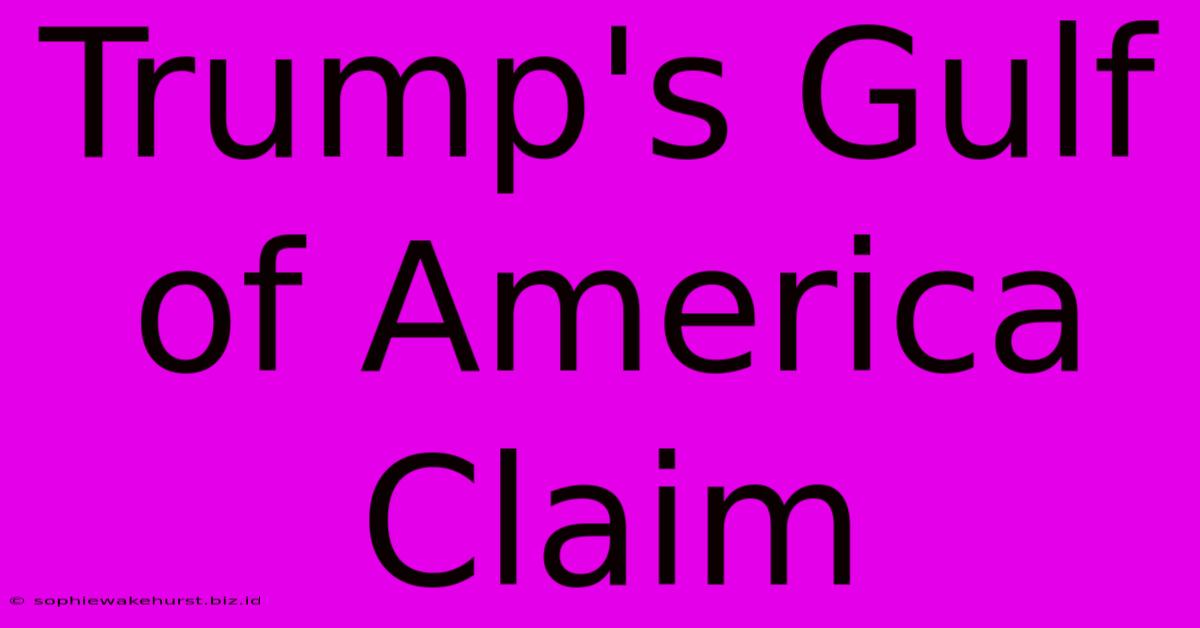 Trump's Gulf Of America Claim