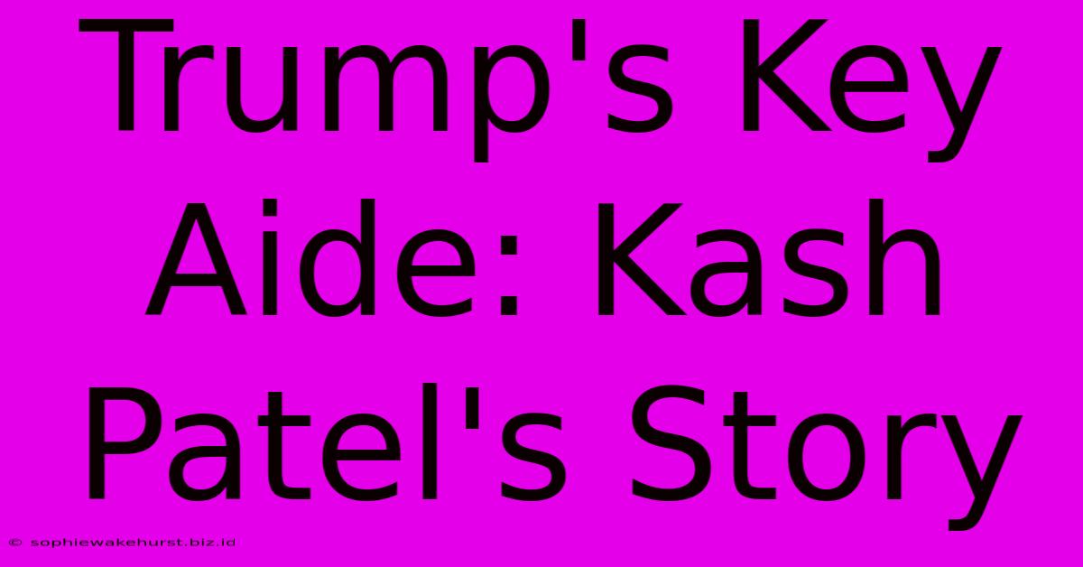 Trump's Key Aide: Kash Patel's Story