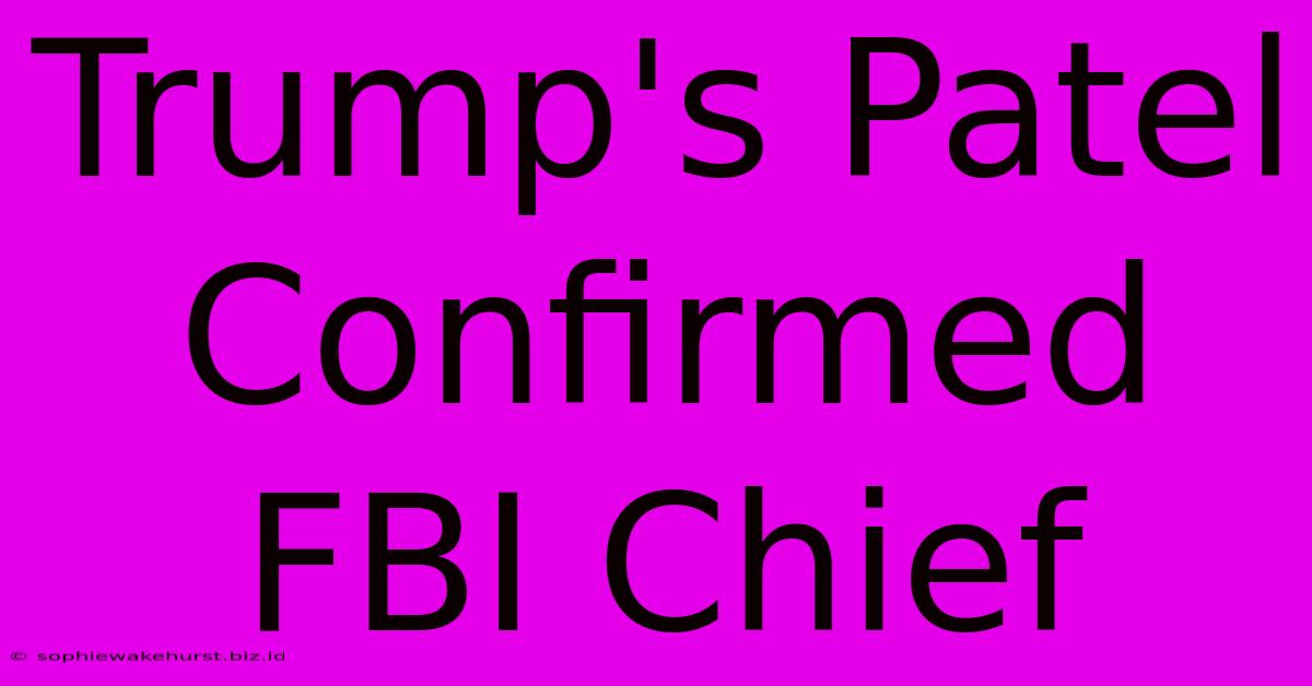 Trump's Patel Confirmed FBI Chief