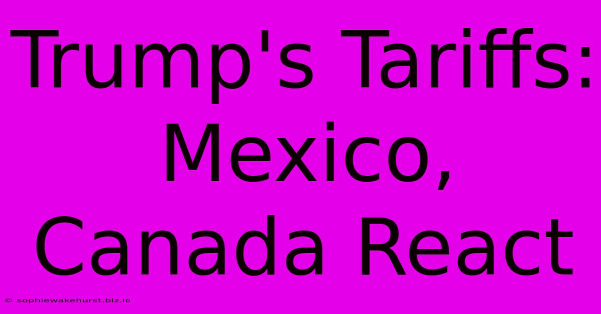 Trump's Tariffs: Mexico, Canada React