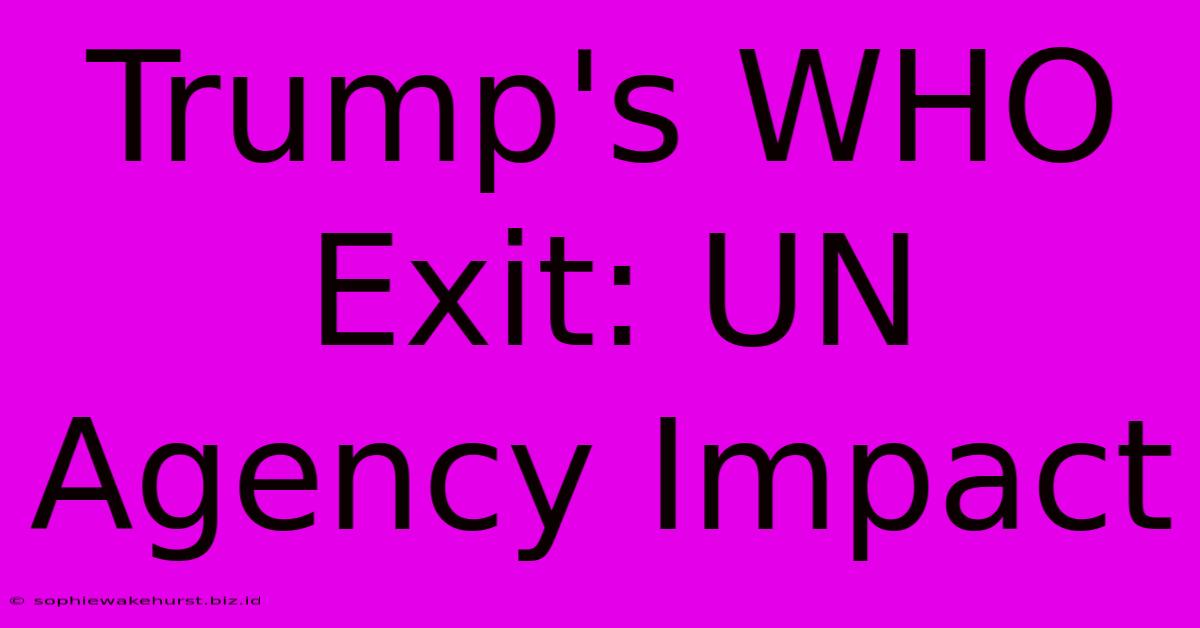 Trump's WHO Exit: UN Agency Impact