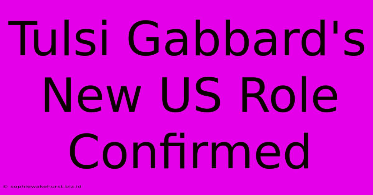 Tulsi Gabbard's New US Role Confirmed