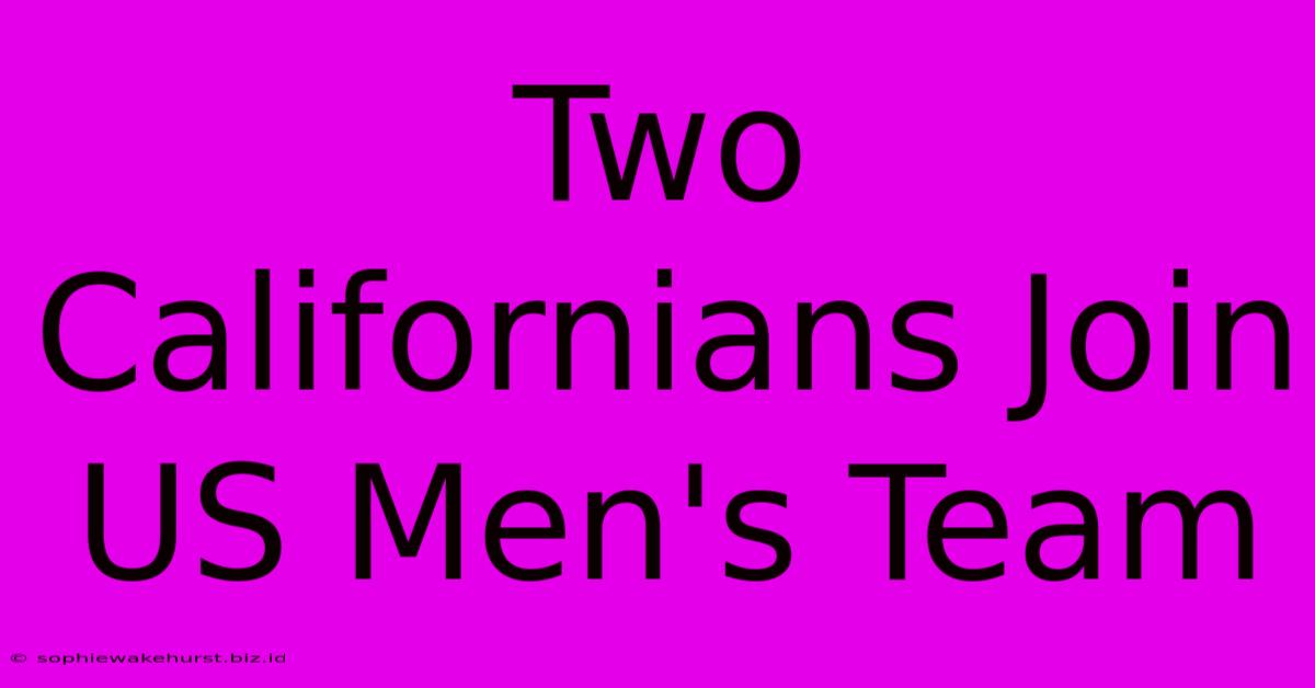 Two Californians Join US Men's Team