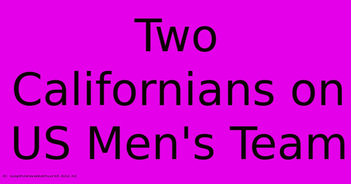 Two Californians On US Men's Team