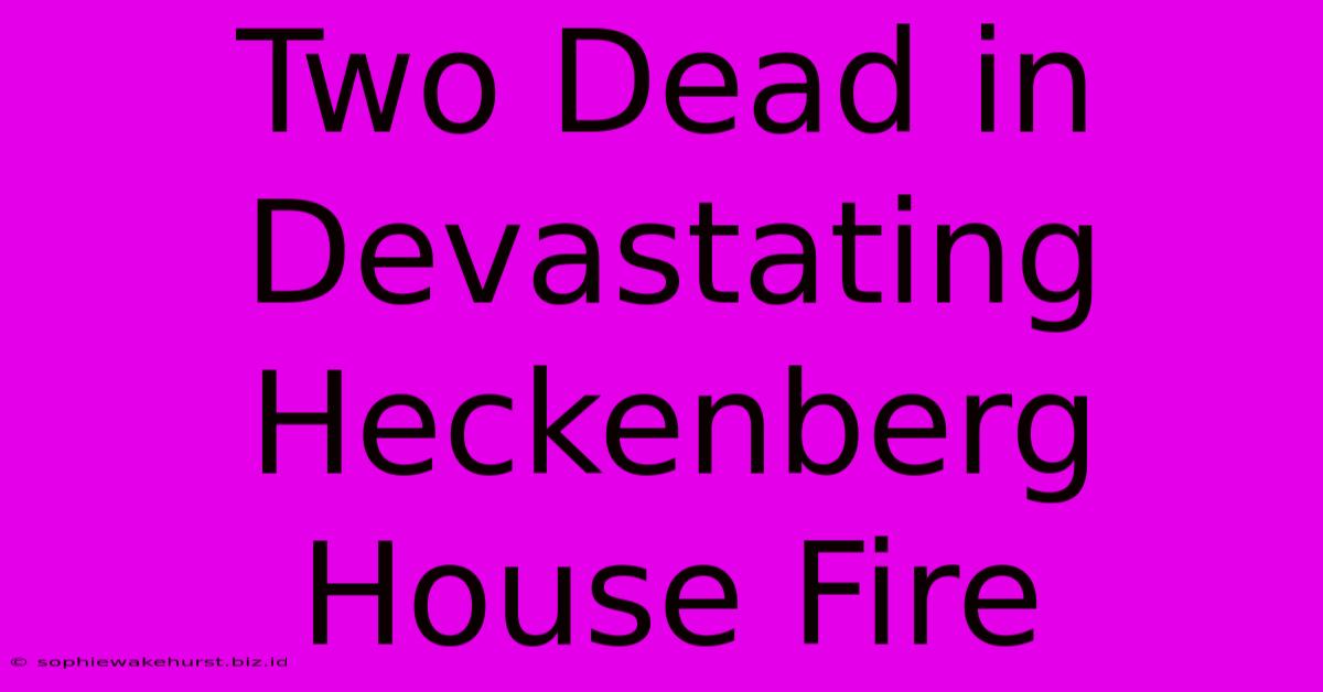 Two Dead In Devastating Heckenberg House Fire