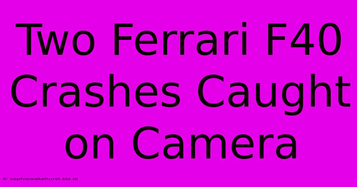 Two Ferrari F40 Crashes Caught On Camera