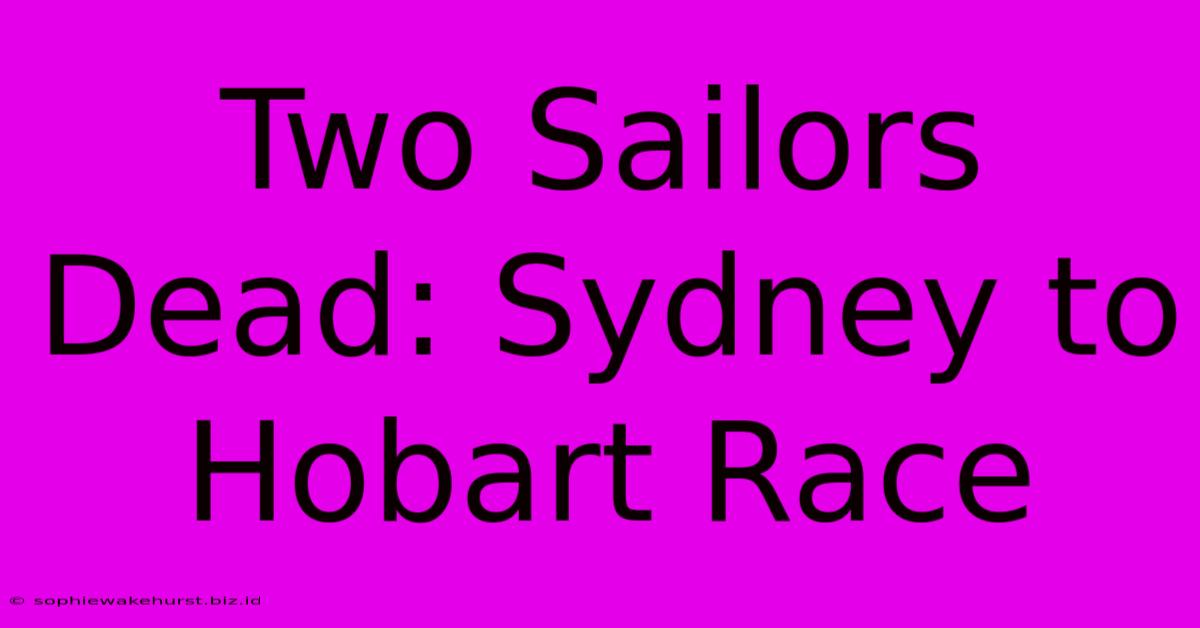 Two Sailors Dead: Sydney To Hobart Race