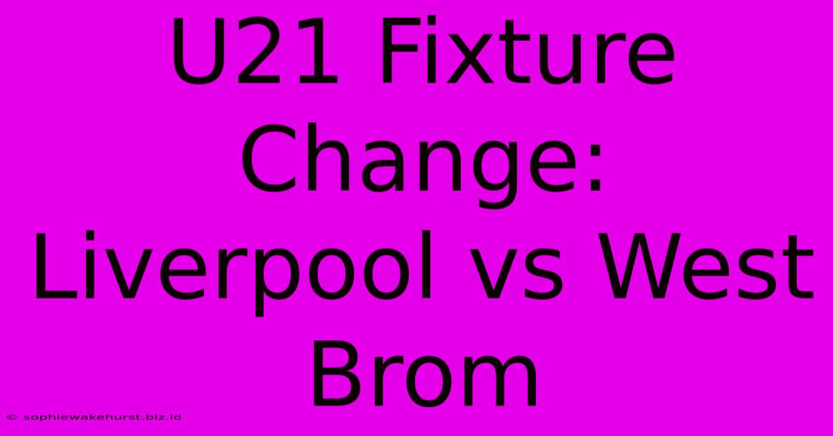 U21 Fixture Change: Liverpool Vs West Brom