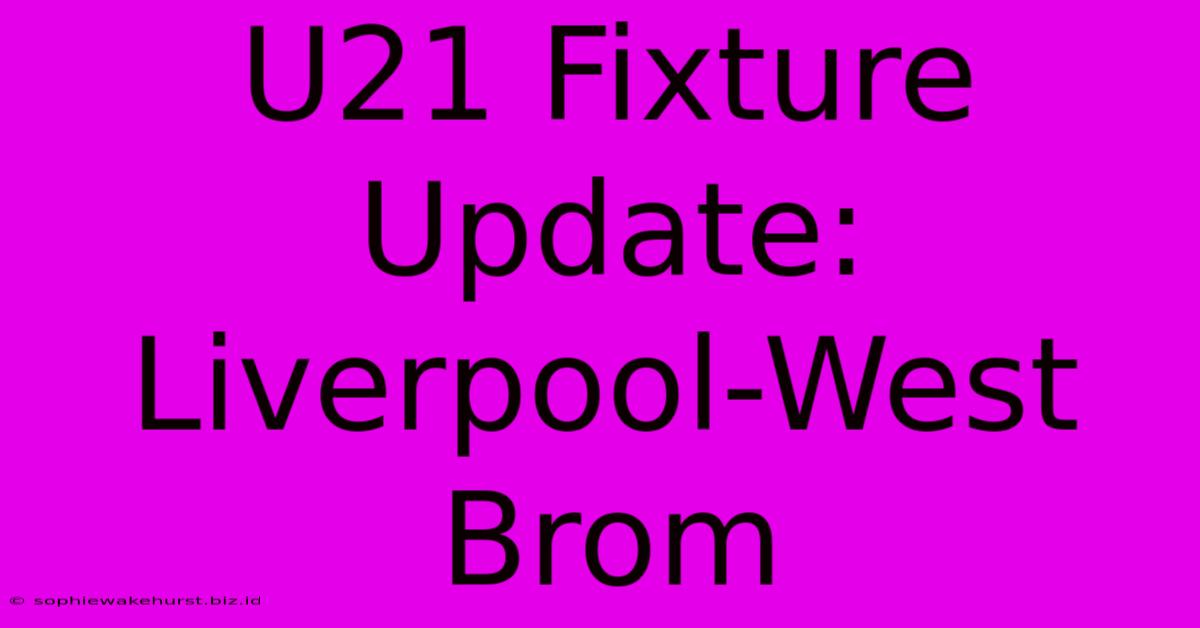 U21 Fixture Update: Liverpool-West Brom