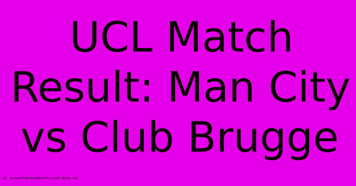 UCL Match Result: Man City Vs Club Brugge