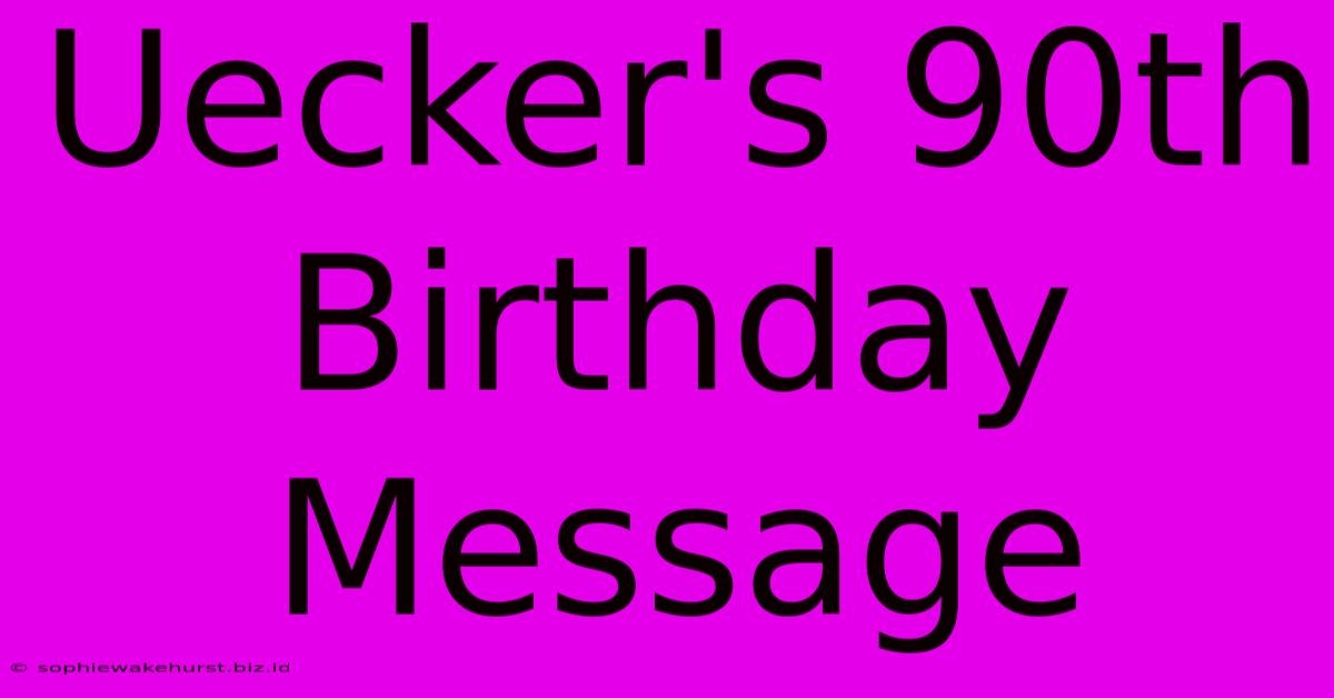 Uecker's 90th Birthday Message