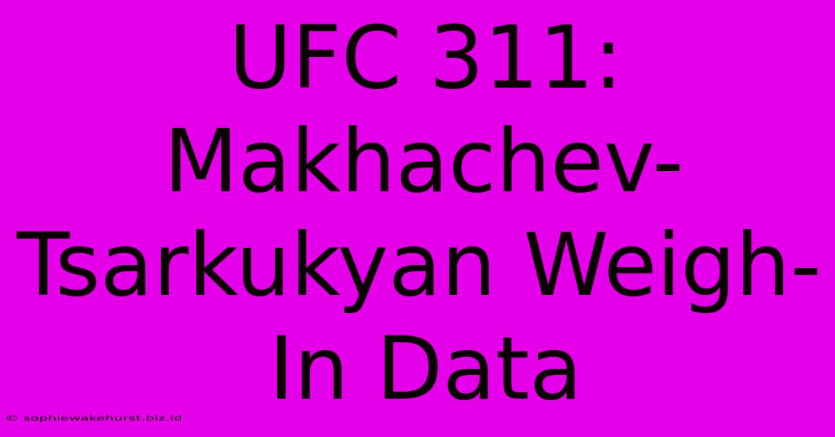 UFC 311: Makhachev-Tsarkukyan Weigh-In Data