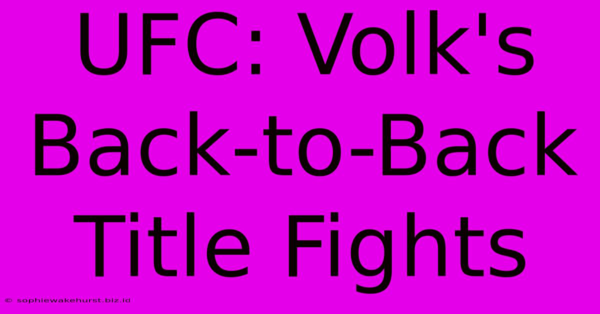 UFC: Volk's Back-to-Back Title Fights