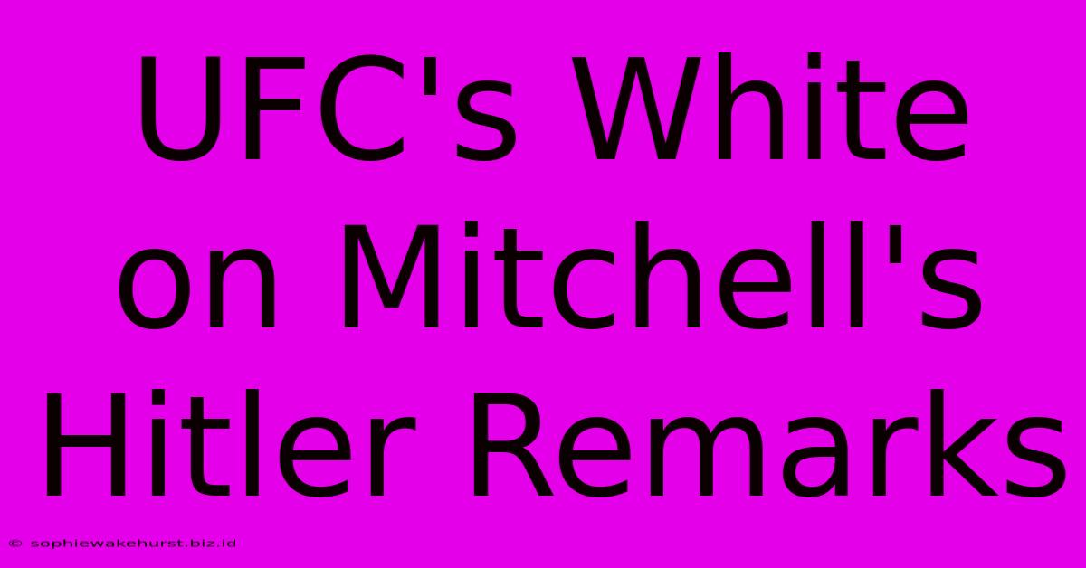 UFC's White On Mitchell's Hitler Remarks