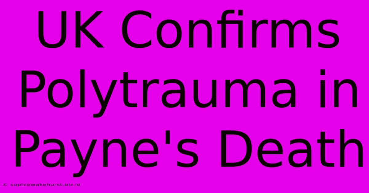 UK Confirms Polytrauma In Payne's Death