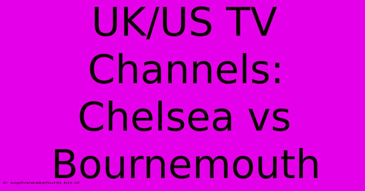 UK/US TV Channels: Chelsea Vs Bournemouth