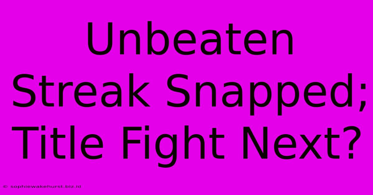 Unbeaten Streak Snapped; Title Fight Next?