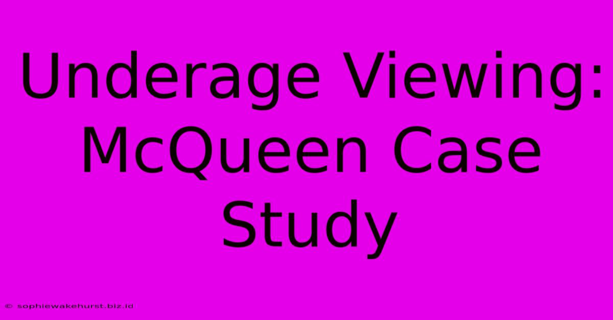 Underage Viewing: McQueen Case Study