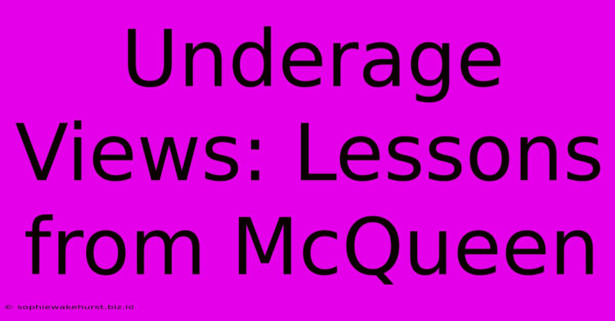 Underage Views: Lessons From McQueen