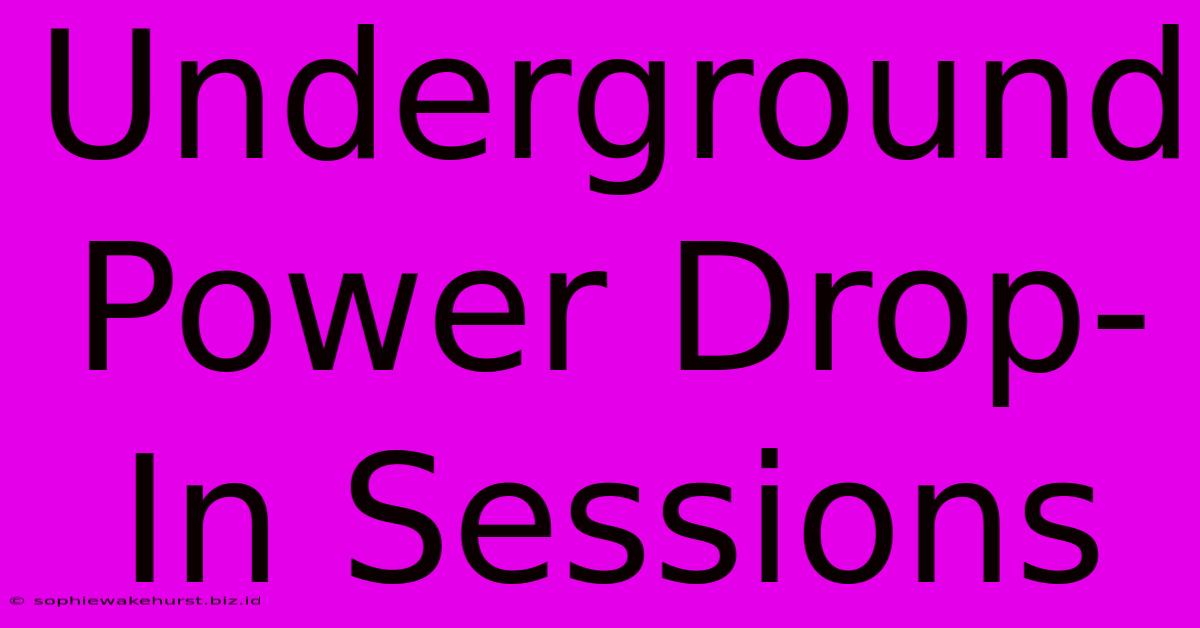 Underground Power Drop-In Sessions