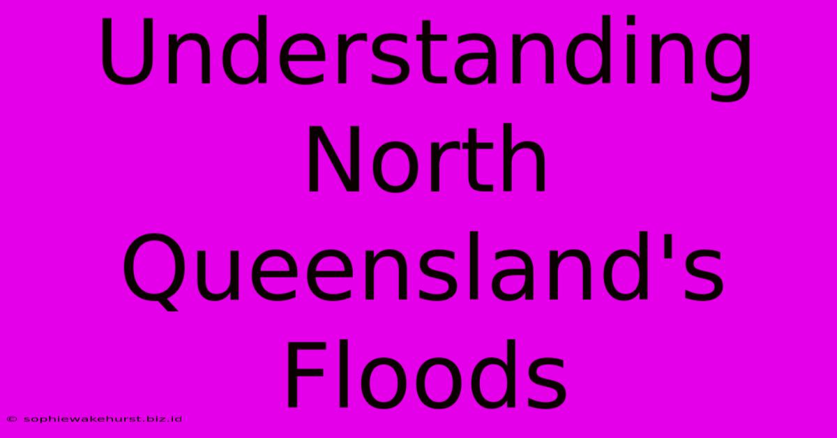 Understanding North Queensland's Floods