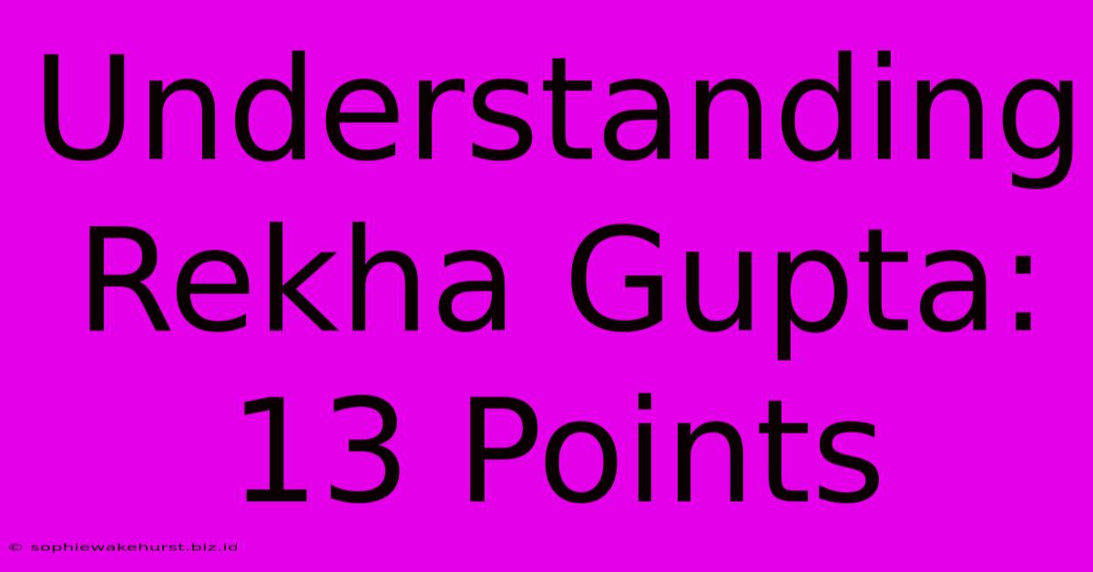 Understanding Rekha Gupta: 13 Points