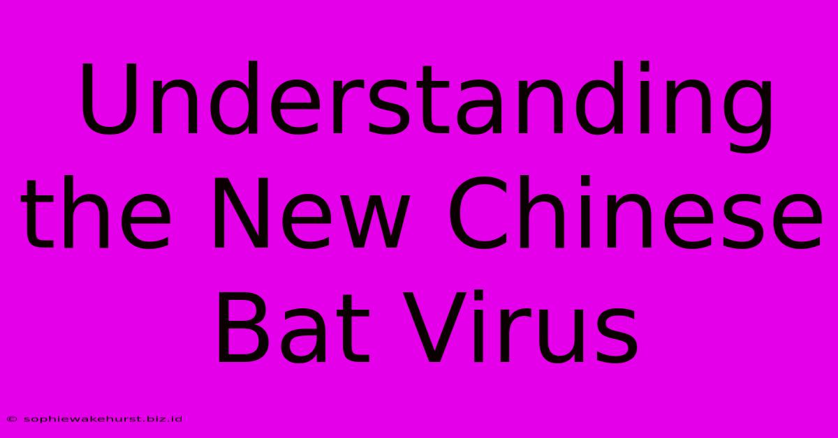 Understanding The New Chinese Bat Virus