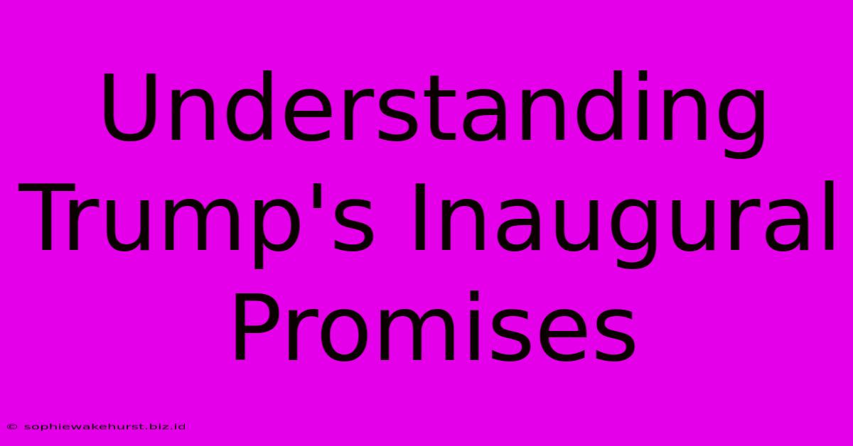 Understanding Trump's Inaugural Promises