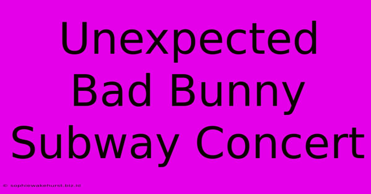 Unexpected Bad Bunny Subway Concert