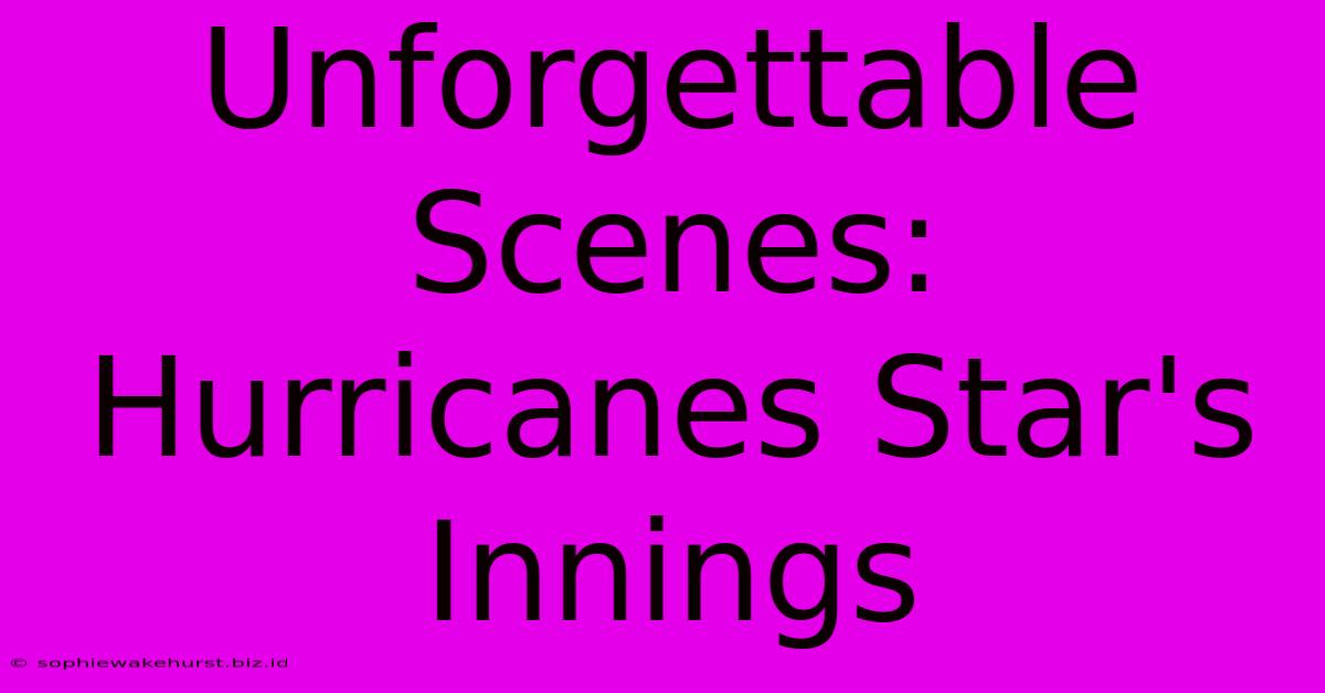 Unforgettable Scenes: Hurricanes Star's Innings