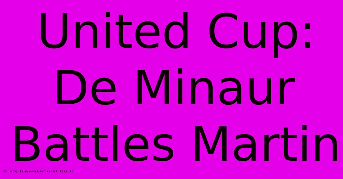 United Cup: De Minaur Battles Martin