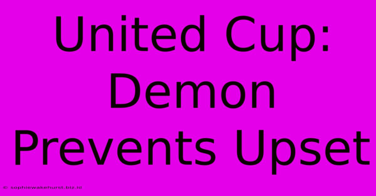 United Cup: Demon Prevents Upset