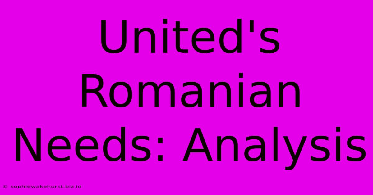 United's Romanian Needs: Analysis