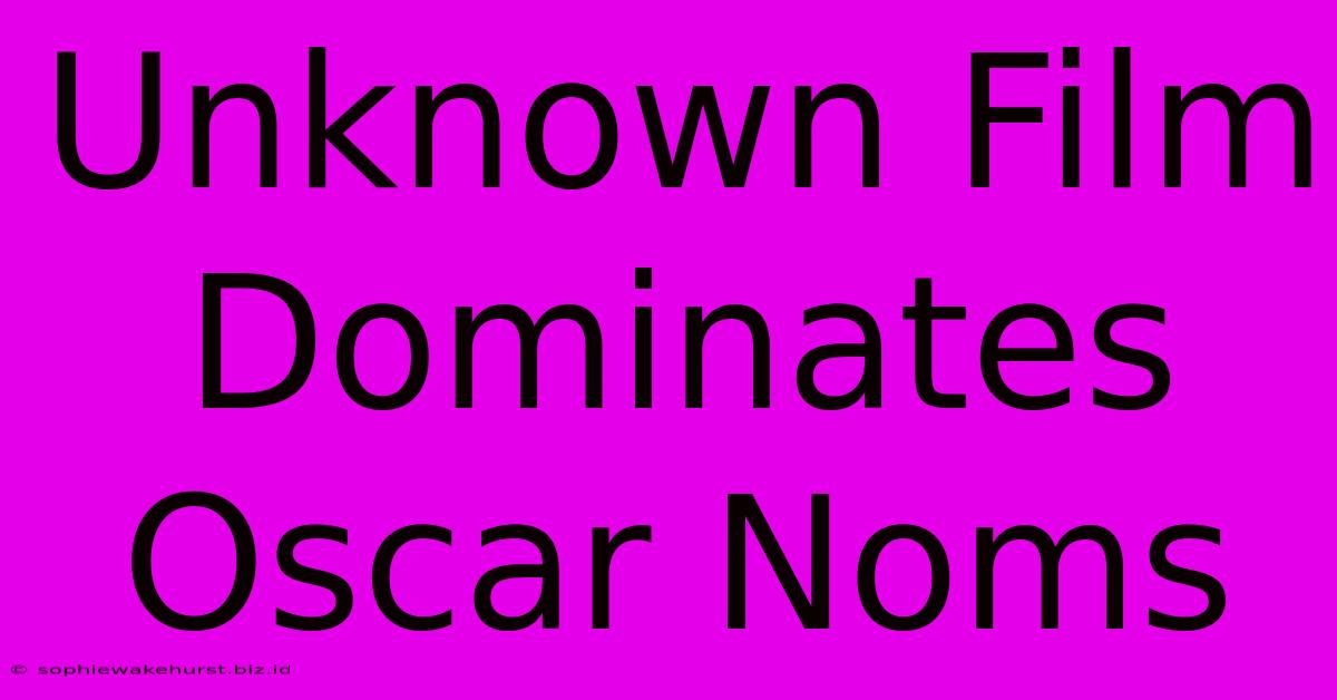 Unknown Film Dominates Oscar Noms