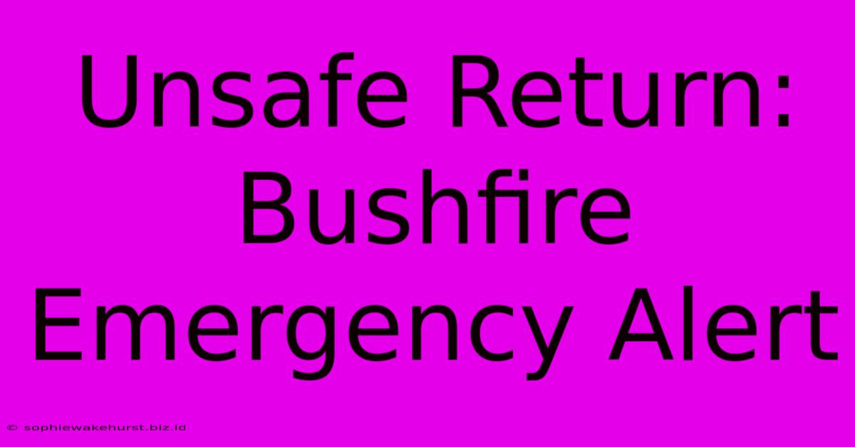 Unsafe Return: Bushfire Emergency Alert