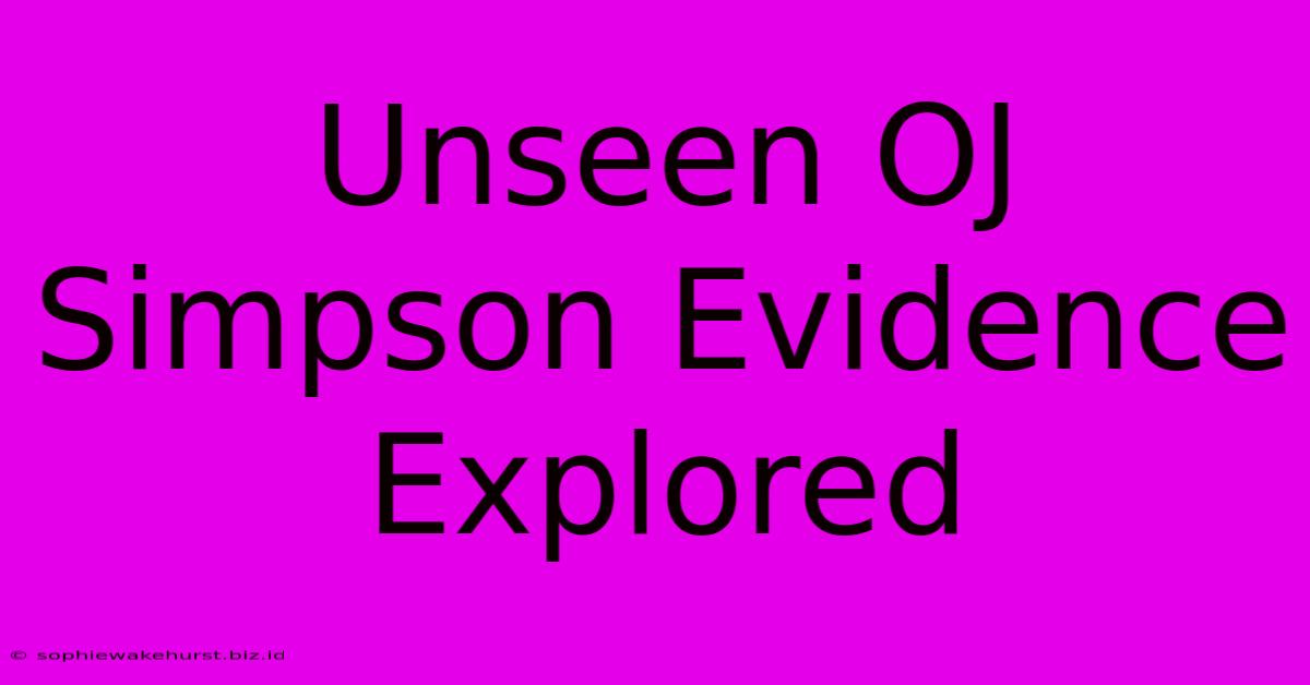 Unseen OJ Simpson Evidence Explored