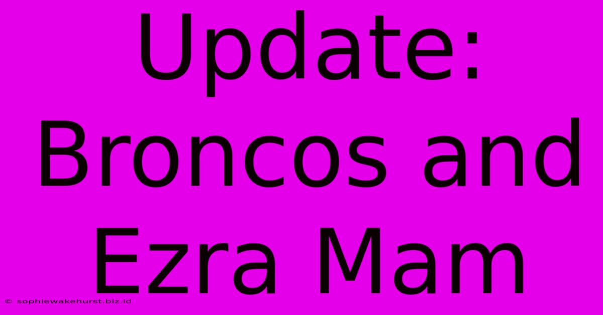 Update: Broncos And Ezra Mam