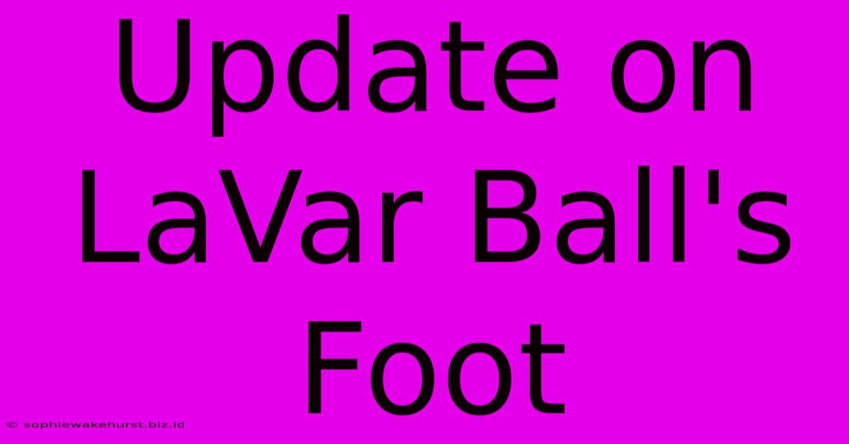 Update On LaVar Ball's Foot